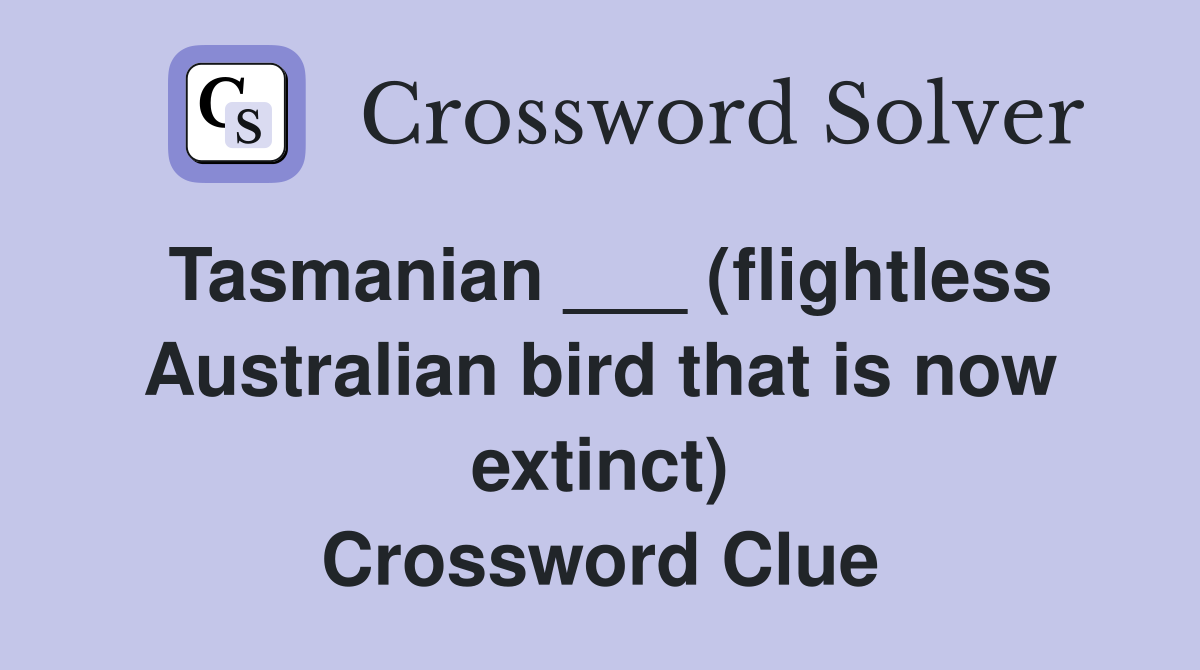 Tasmanian ___ (flightless Australian bird that is now extinct) Crossword Clue
