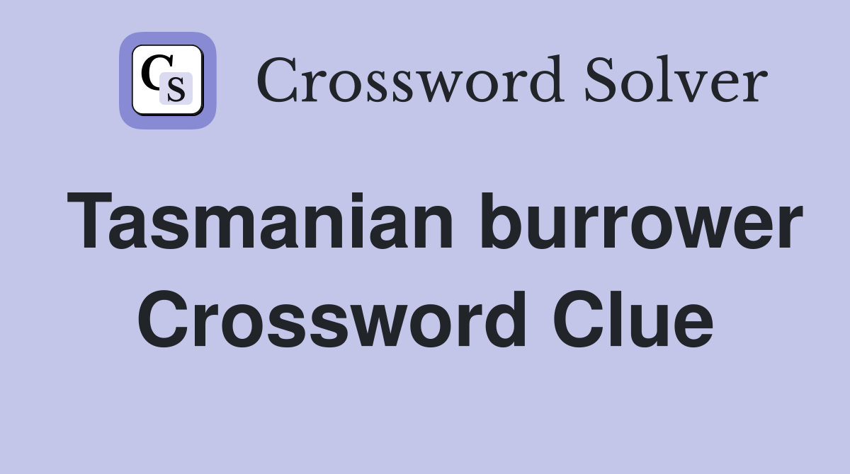 Tasmanian burrower Crossword Clue