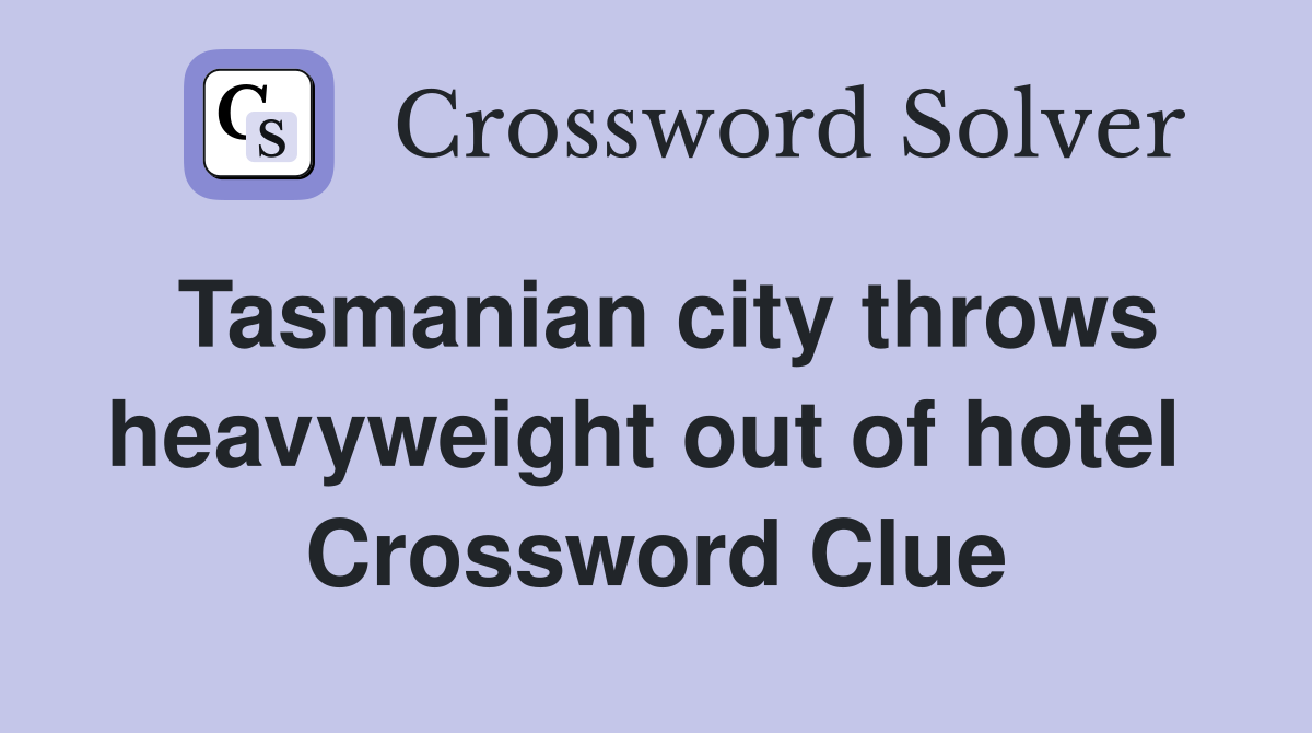Tasmanian city throws heavyweight out of hotel  Crossword Clue