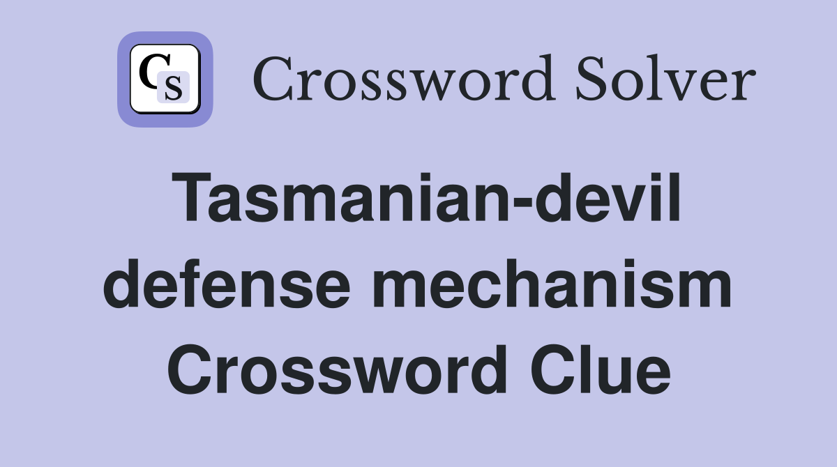Tasmanian-devil defense mechanism Crossword Clue