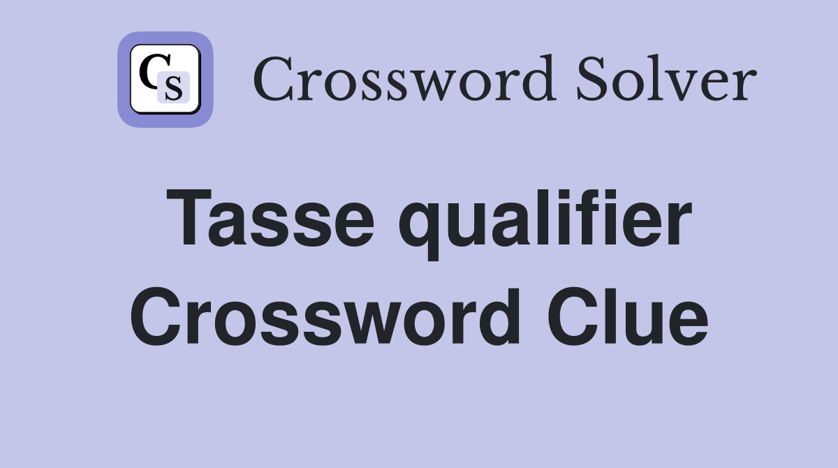 Tasse qualifier Crossword Clue