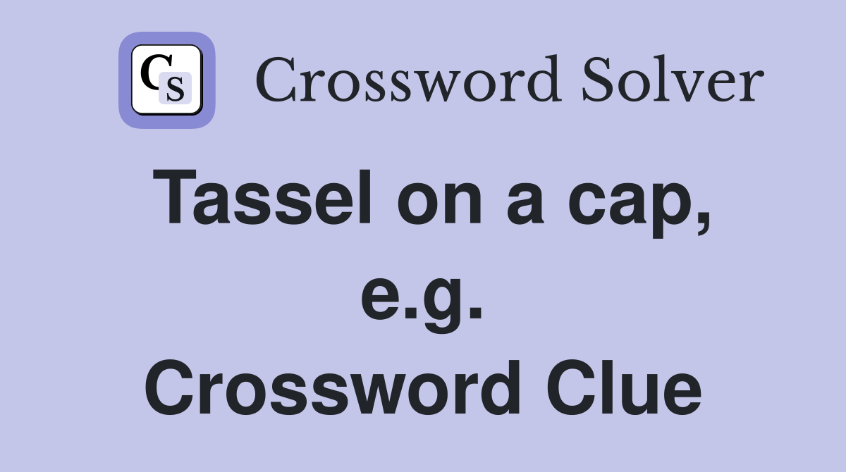 Tassel on a cap, e.g. Crossword Clue