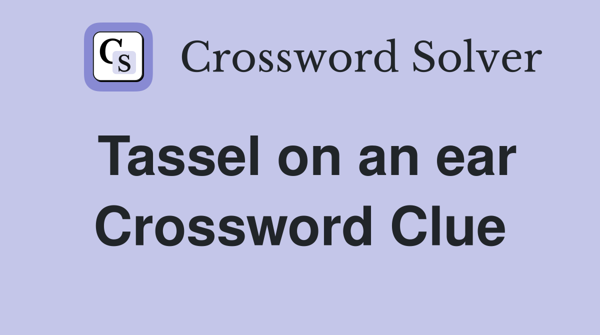Tassel on an ear Crossword Clue