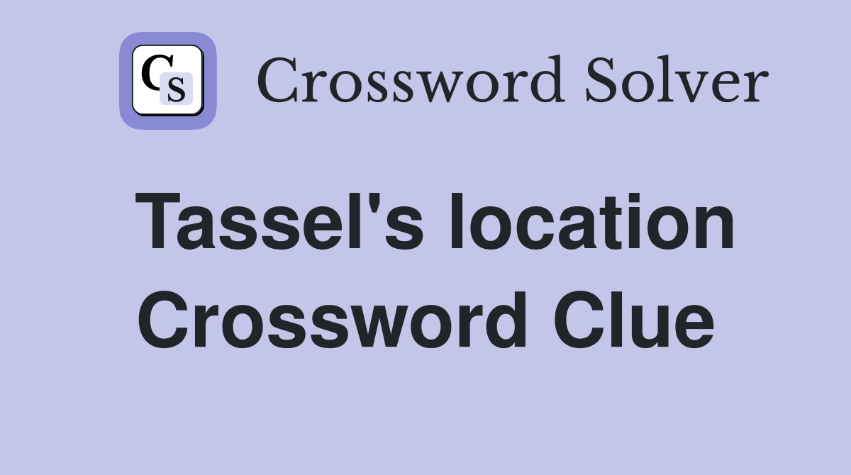 Tassel's location Crossword Clue