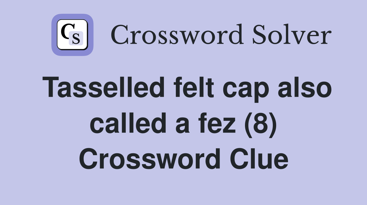 Tasselled felt cap also called a fez (8) Crossword Clue