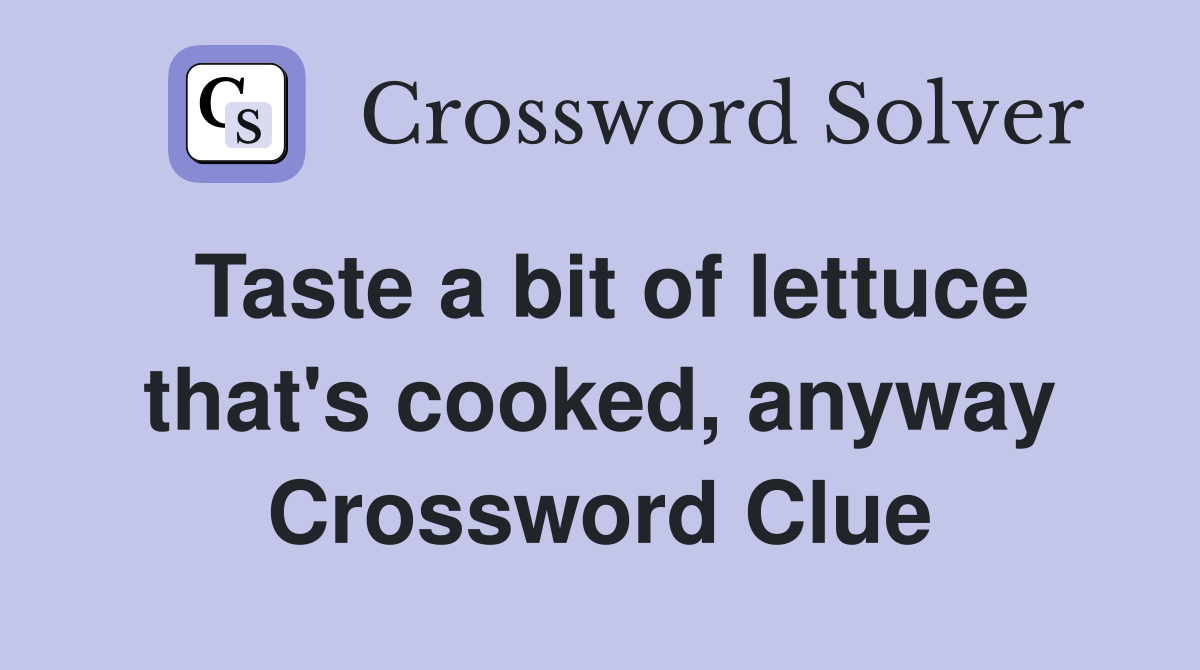 Taste a bit of lettuce that's cooked, anyway Crossword Clue