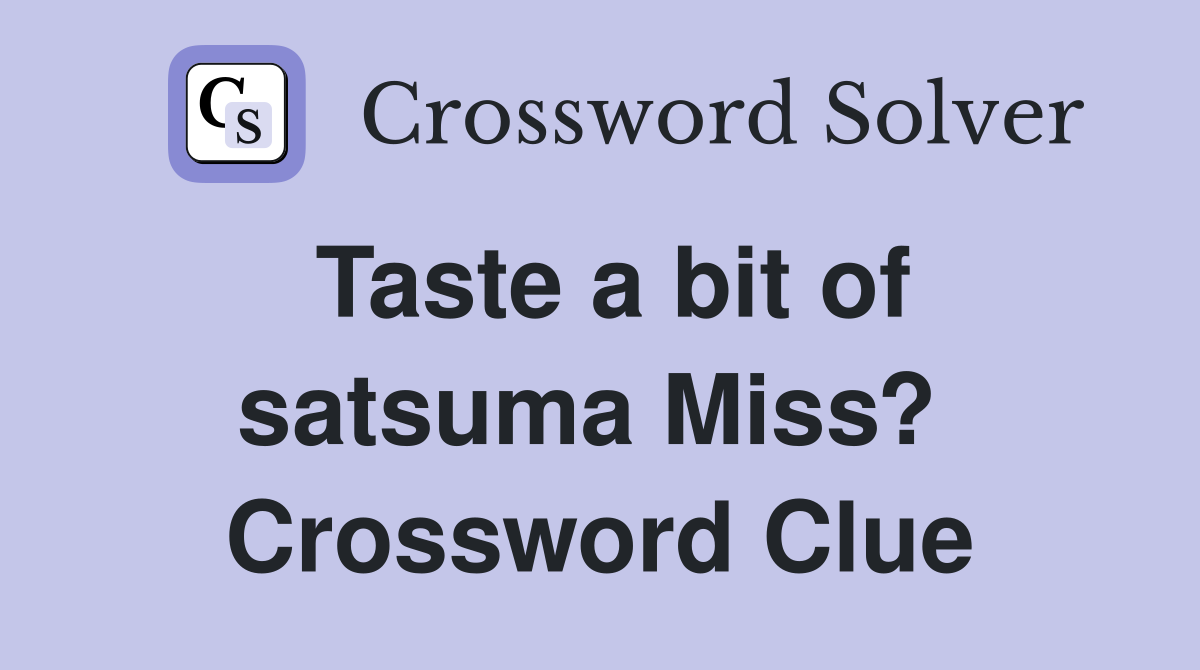 Taste a bit of satsuma Miss?  Crossword Clue