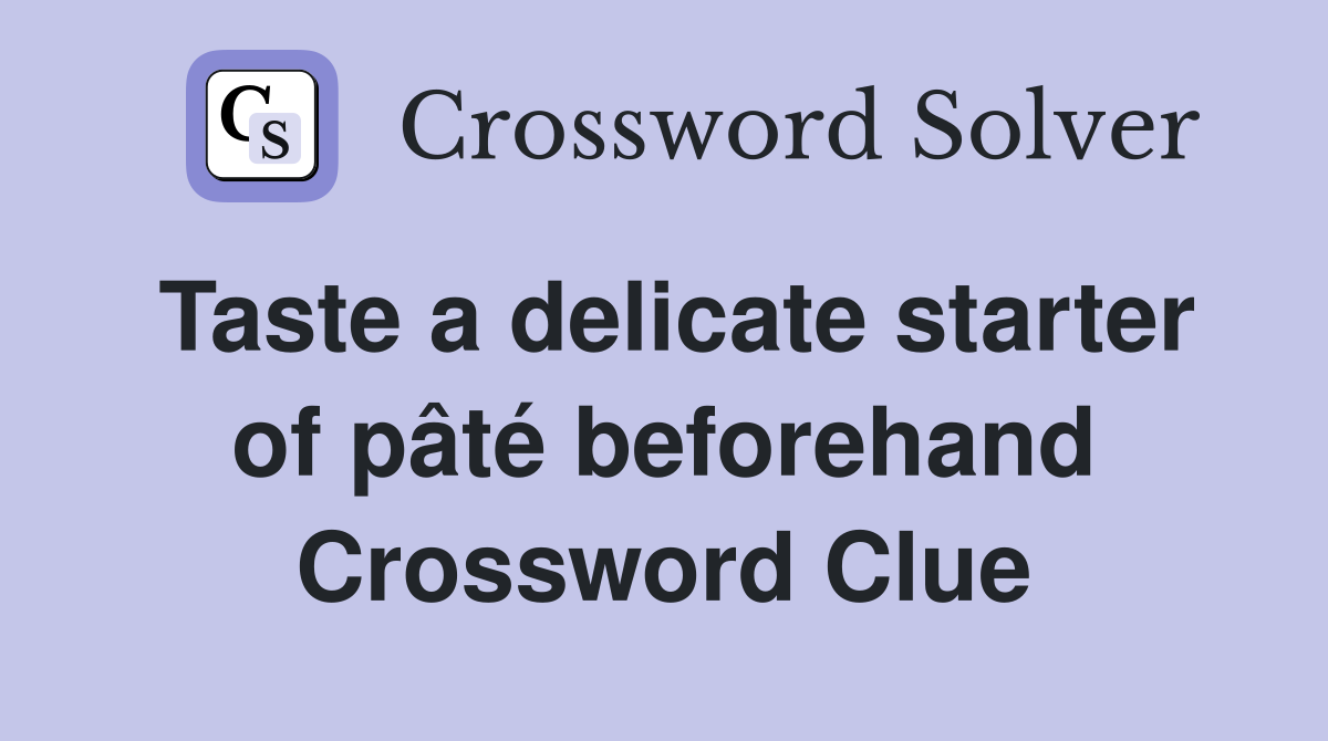 Taste a delicate starter of pâté beforehand Crossword Clue