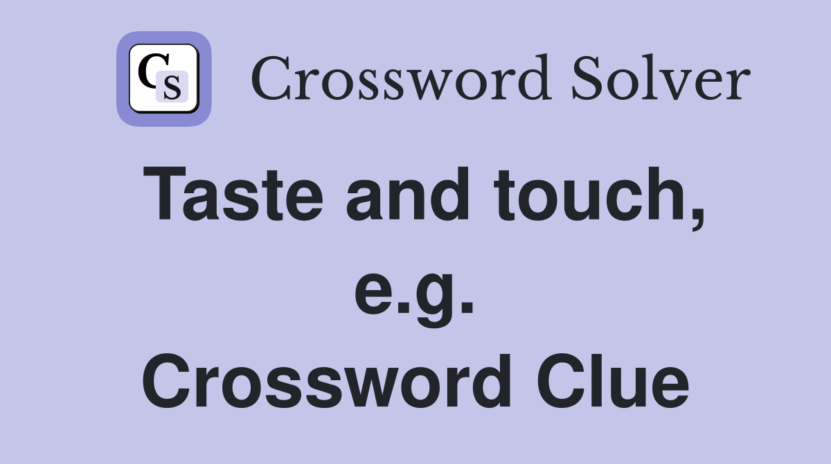 Taste and touch, e.g. Crossword Clue