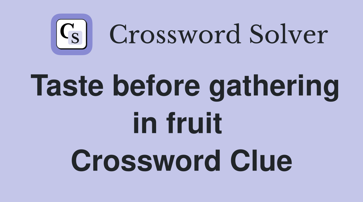 Taste before gathering in fruit  Crossword Clue