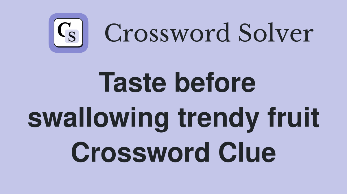 Taste before swallowing trendy fruit Crossword Clue