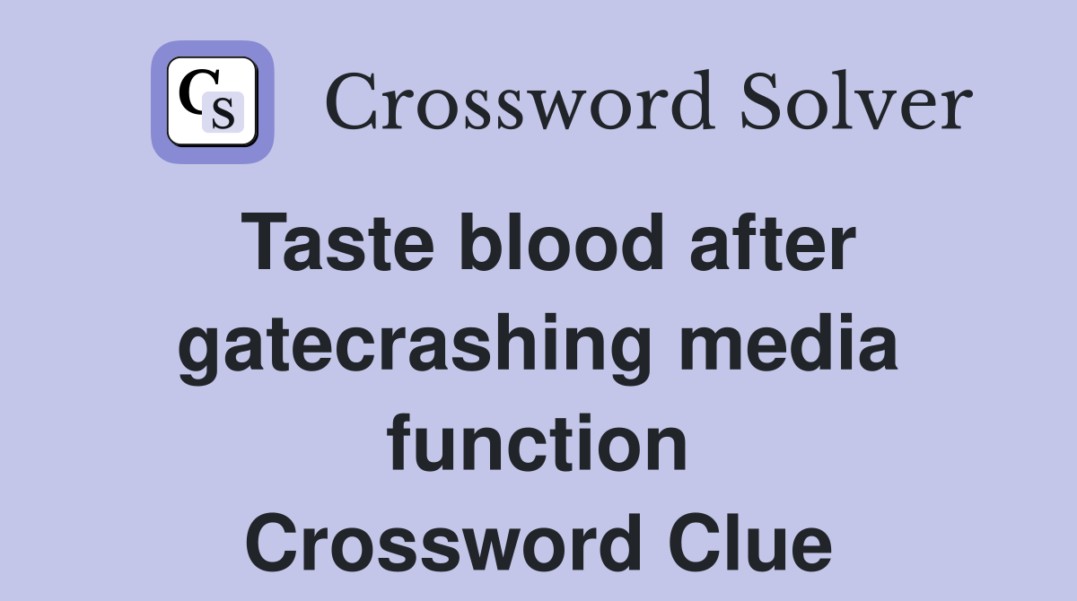 Taste blood after gatecrashing media function Crossword Clue