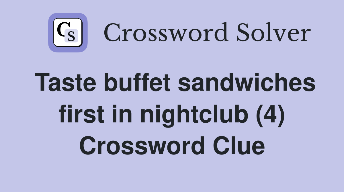 Taste buffet sandwiches first in nightclub (4) Crossword Clue