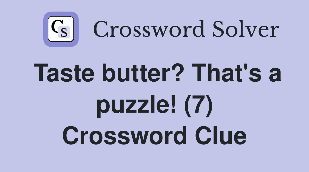 Taste butter? That's a puzzle! (7) Crossword Clue