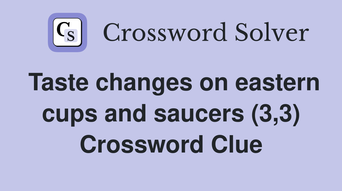 Taste changes on eastern cups and saucers (3,3) Crossword Clue
