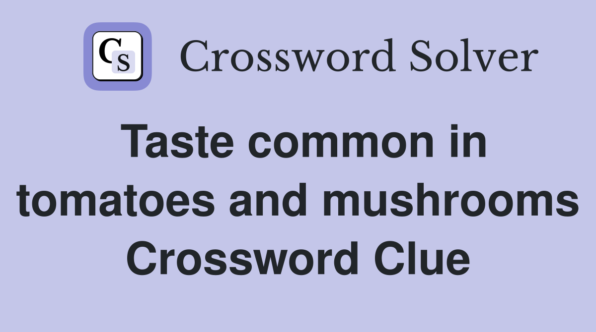 Taste common in tomatoes and mushrooms Crossword Clue