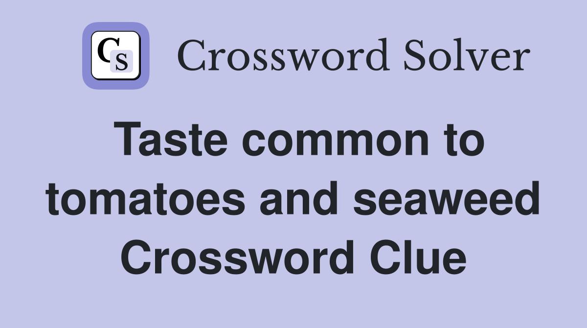 Taste common to tomatoes and seaweed Crossword Clue