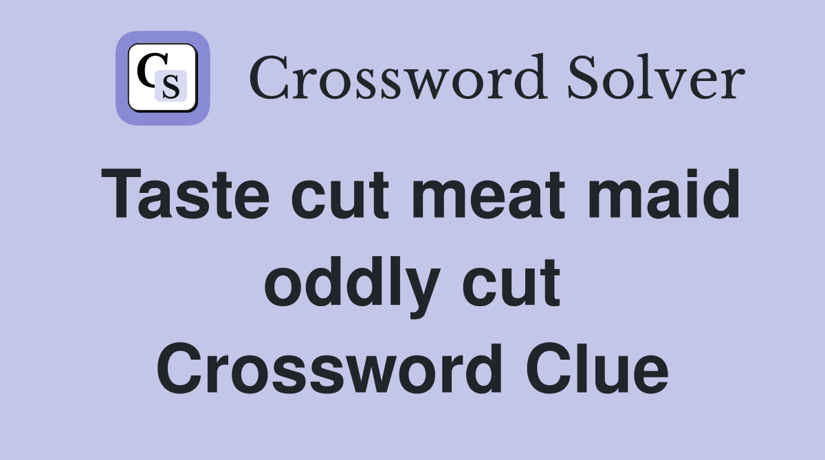 Taste cut meat maid oddly cut Crossword Clue