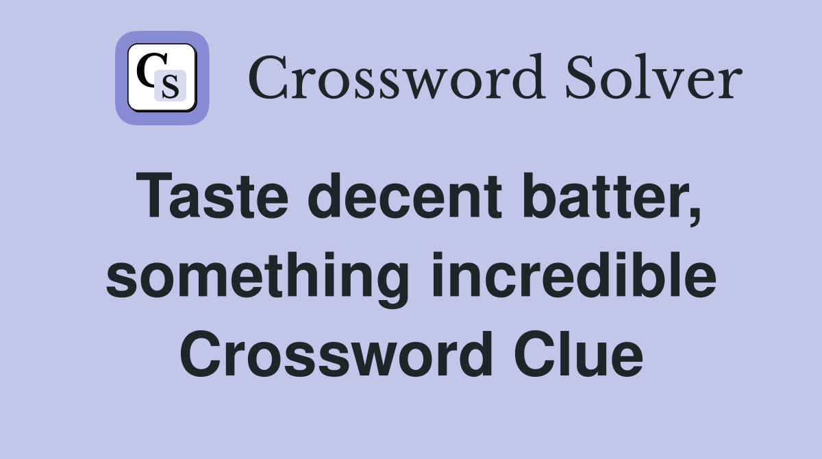 Taste decent batter, something incredible Crossword Clue