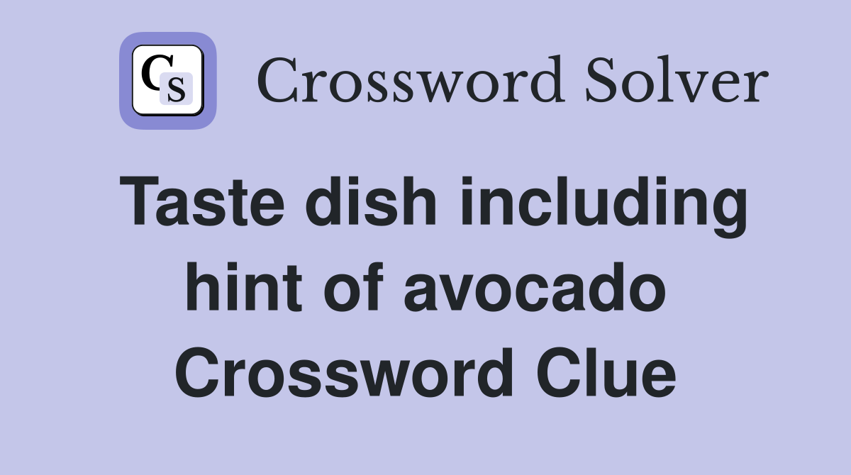 Taste dish including hint of avocado Crossword Clue