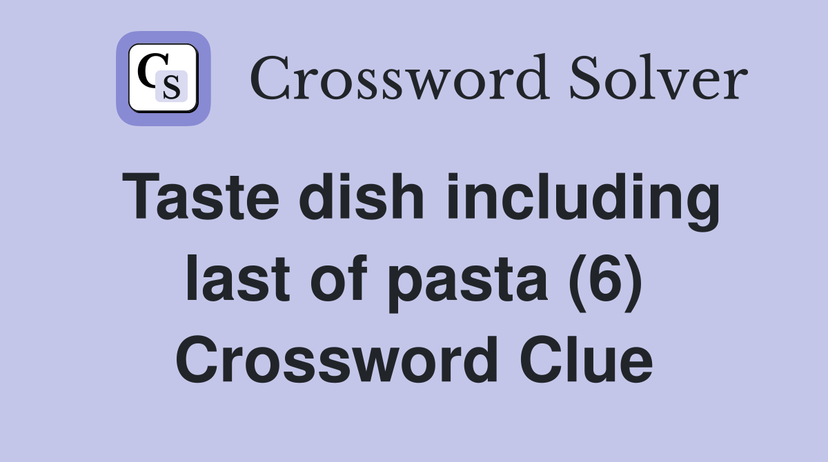 Taste dish including last of pasta (6) Crossword Clue