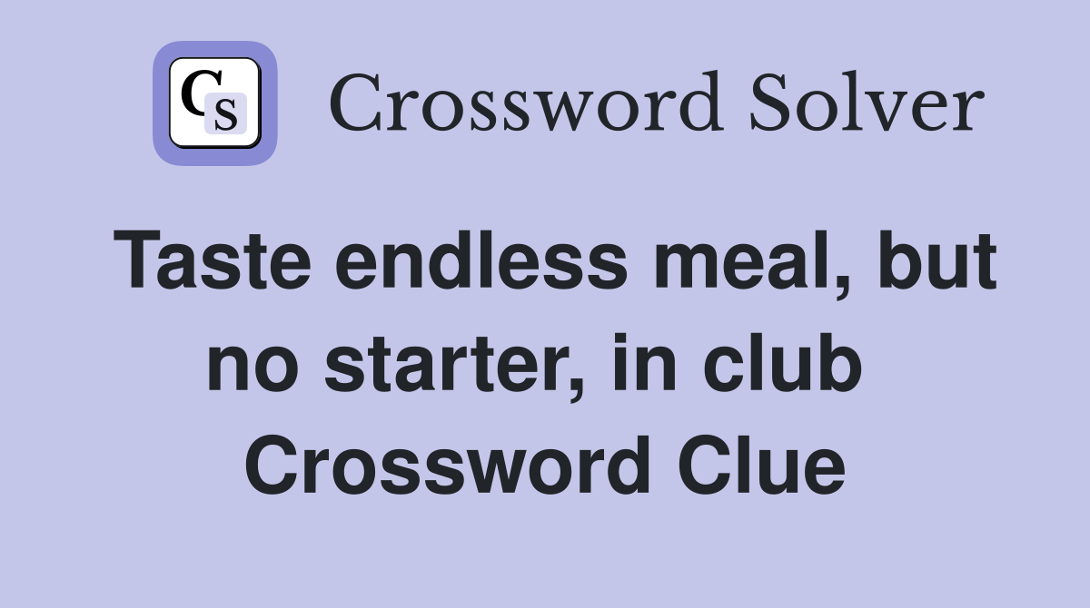 Taste endless meal, but no starter, in club  Crossword Clue