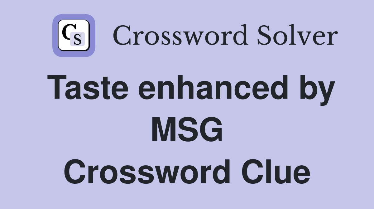 Taste enhanced by MSG Crossword Clue