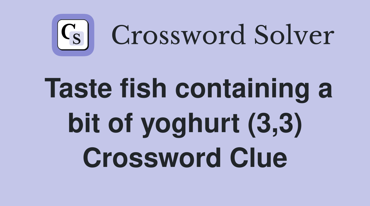 Taste fish containing a bit of yoghurt (3,3) Crossword Clue