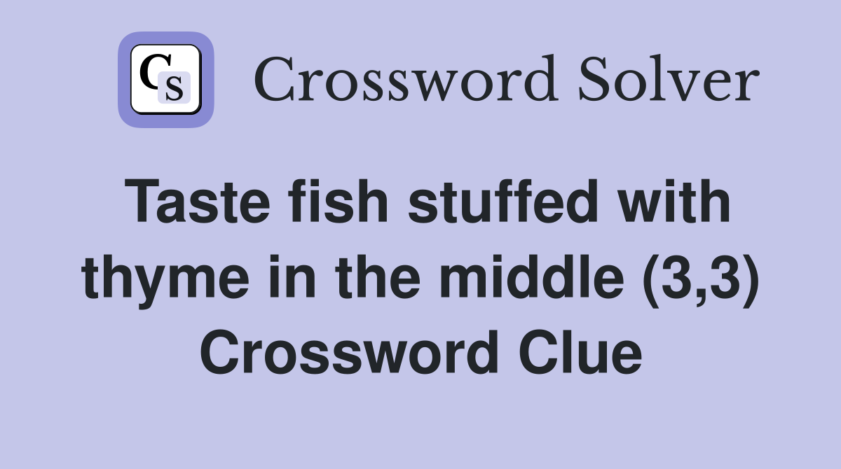 Taste fish stuffed with thyme in the middle (3,3) Crossword Clue