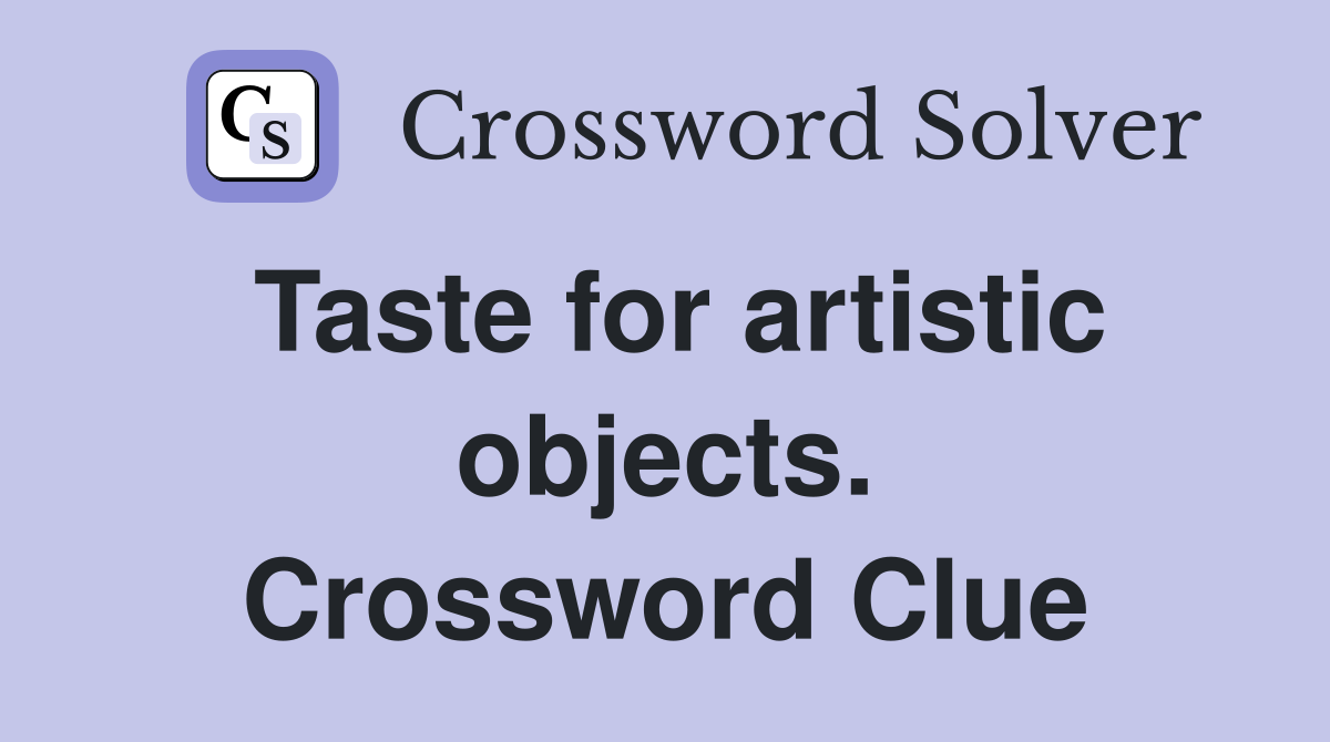 Taste for artistic objects. Crossword Clue