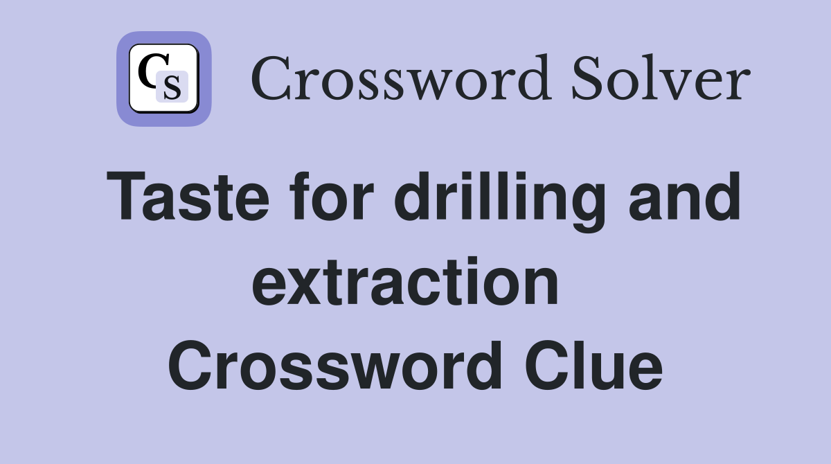 Taste for drilling and extraction  Crossword Clue