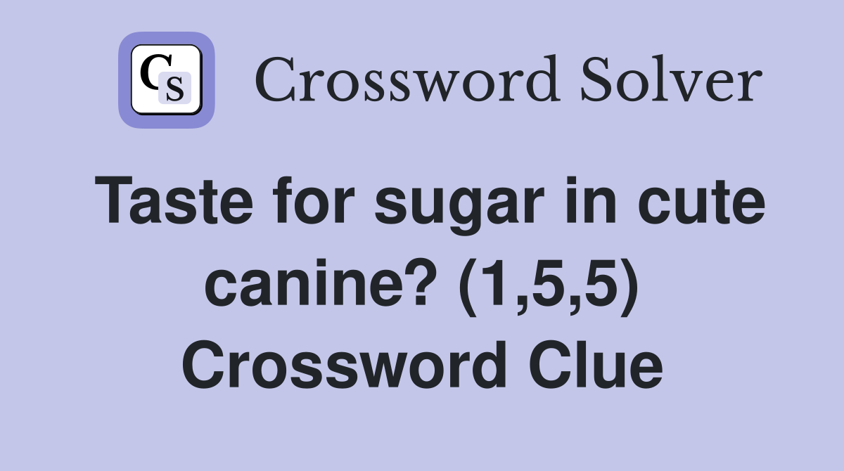 Taste for sugar in cute canine? (1,5,5) Crossword Clue