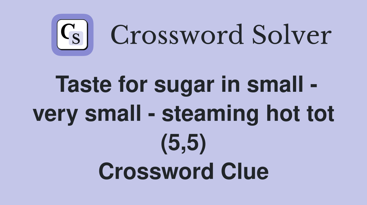 Taste for sugar in small - very small - steaming hot tot (5,5) Crossword Clue