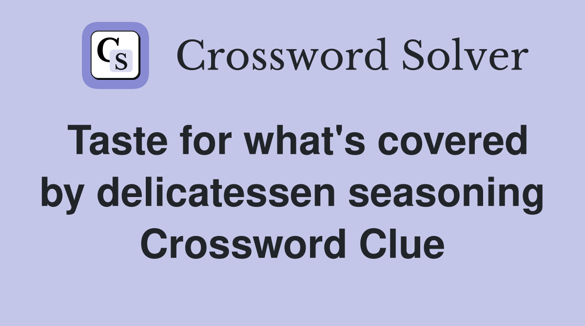 Taste for what's covered by delicatessen seasoning Crossword Clue
