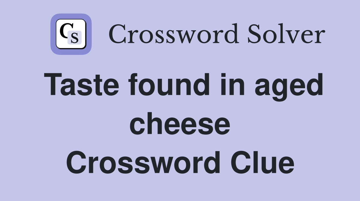 Taste found in aged cheese Crossword Clue
