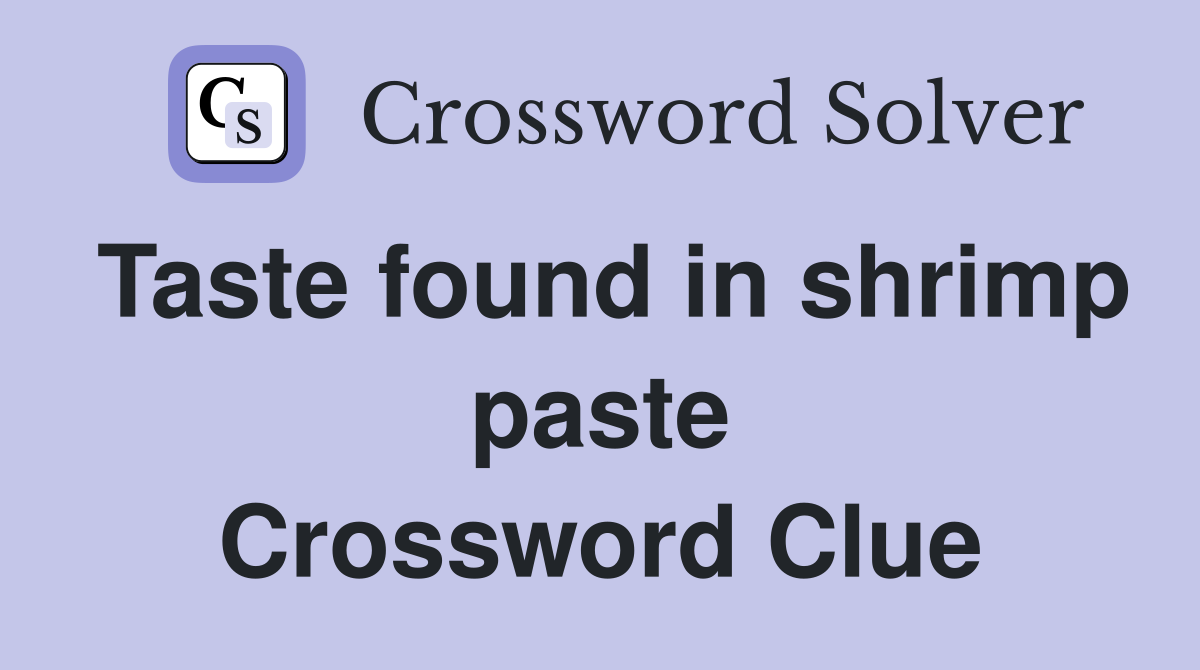 Taste found in shrimp paste Crossword Clue