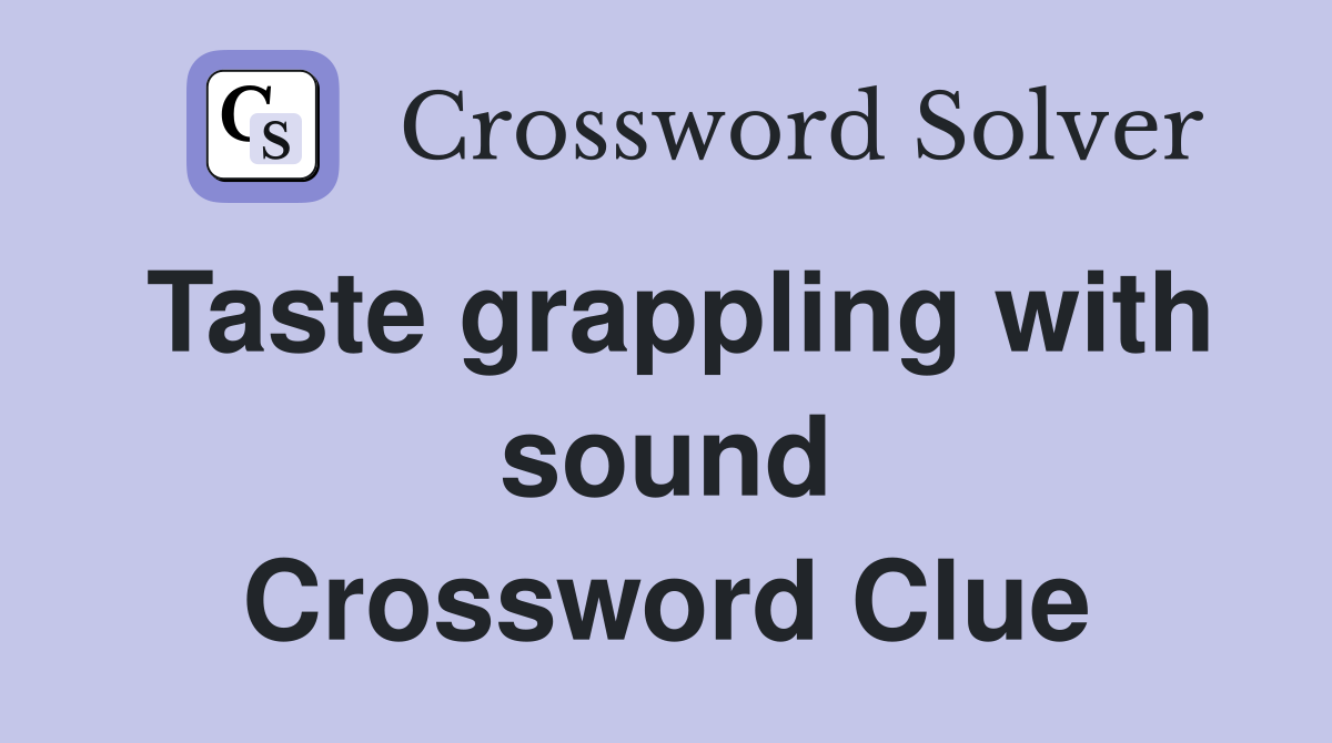 Taste grappling with sound Crossword Clue