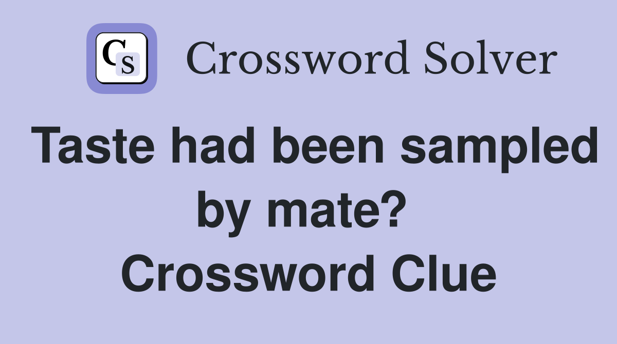 Taste had been sampled by mate?  Crossword Clue