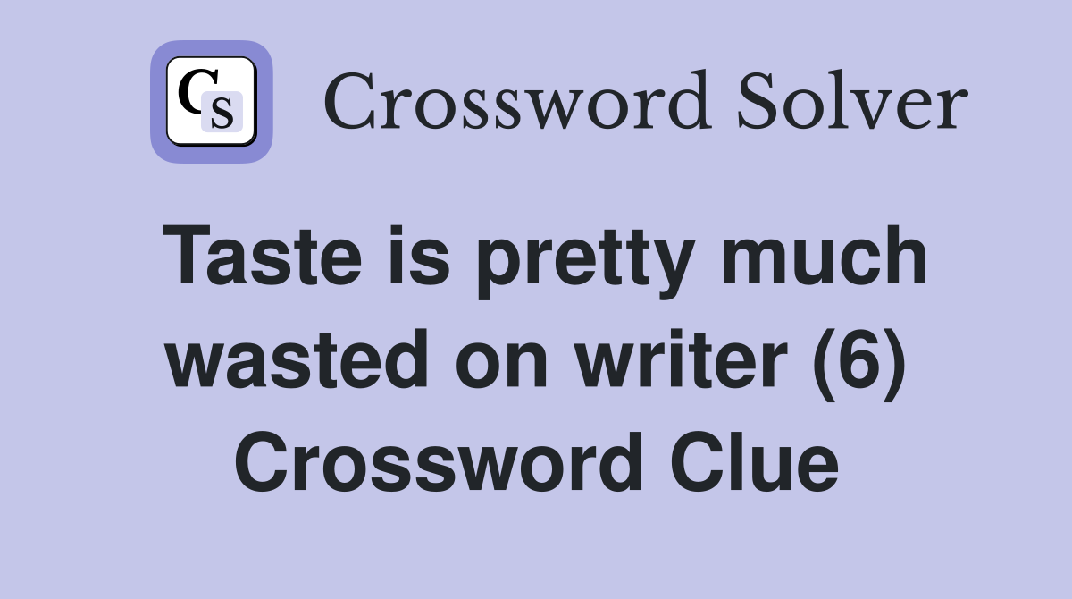 Taste is pretty much wasted on writer (6) Crossword Clue