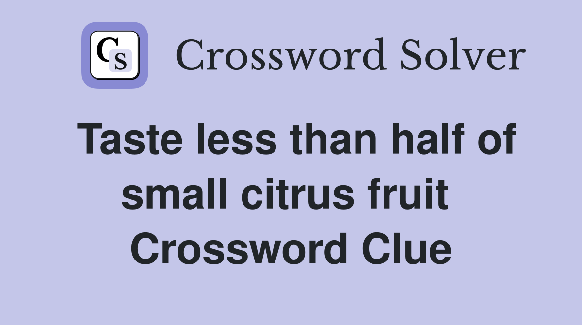 Taste less than half of small citrus fruit  Crossword Clue