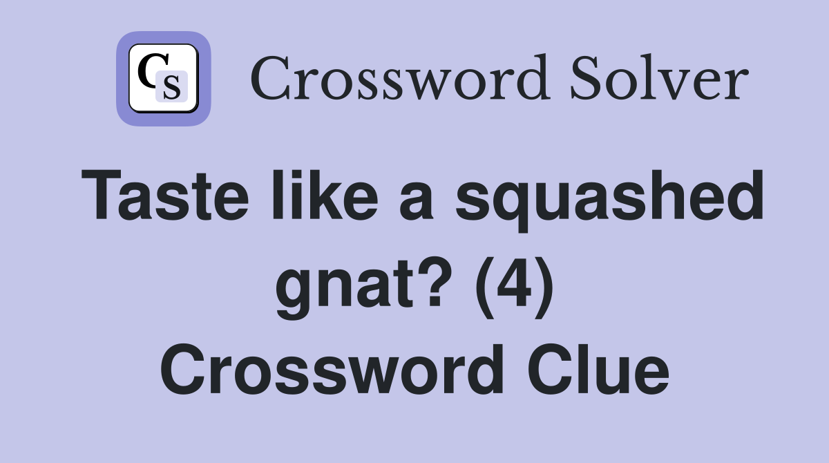 Taste like a squashed gnat? (4) Crossword Clue