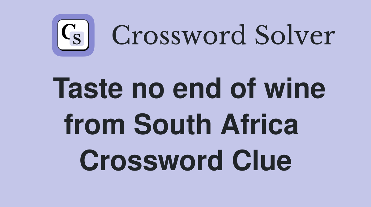 Taste no end of wine from South Africa  Crossword Clue
