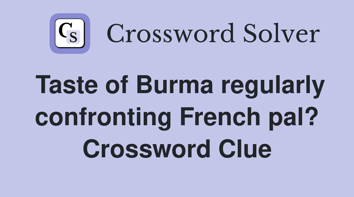 Taste of Burma regularly confronting French pal? Crossword Clue