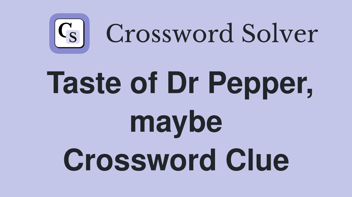 Taste of Dr Pepper, maybe Crossword Clue