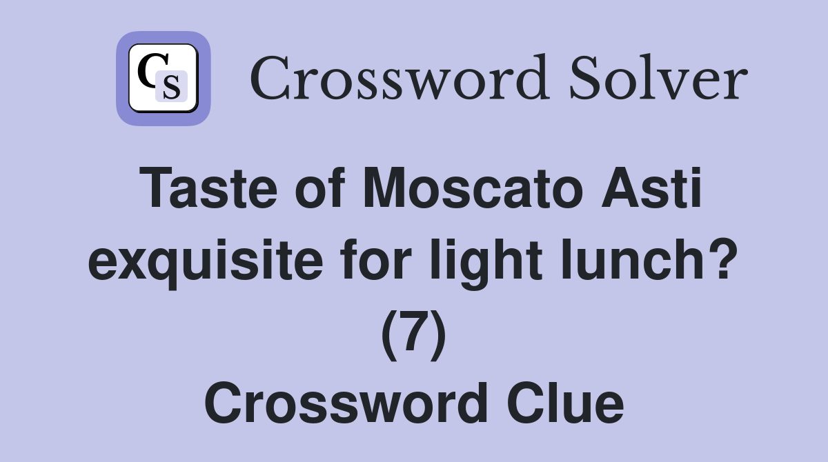 Taste of Moscato Asti exquisite for light lunch? (7) Crossword Clue