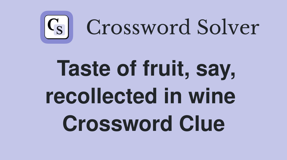 Taste of fruit, say, recollected in wine  Crossword Clue