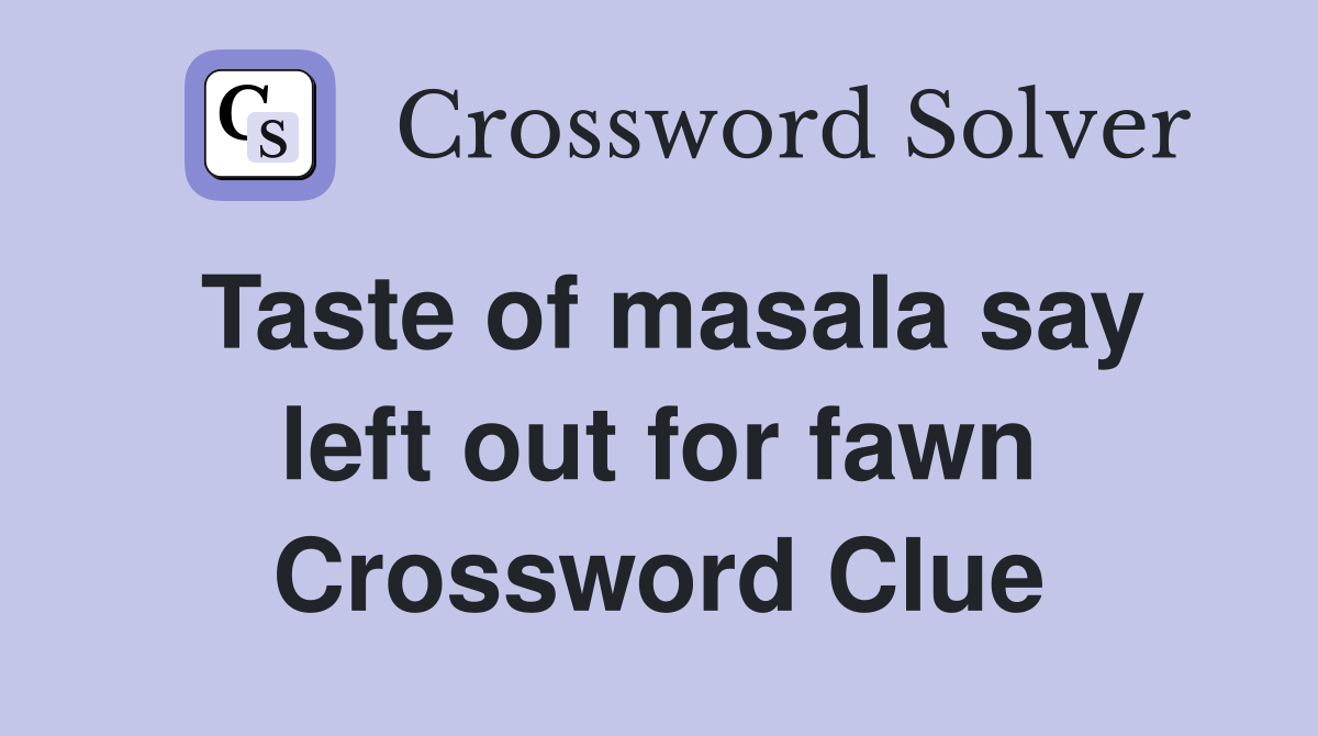 Taste of masala say left out for fawn Crossword Clue