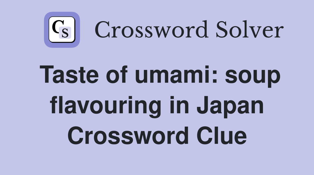 Taste of umami: soup flavouring in Japan Crossword Clue
