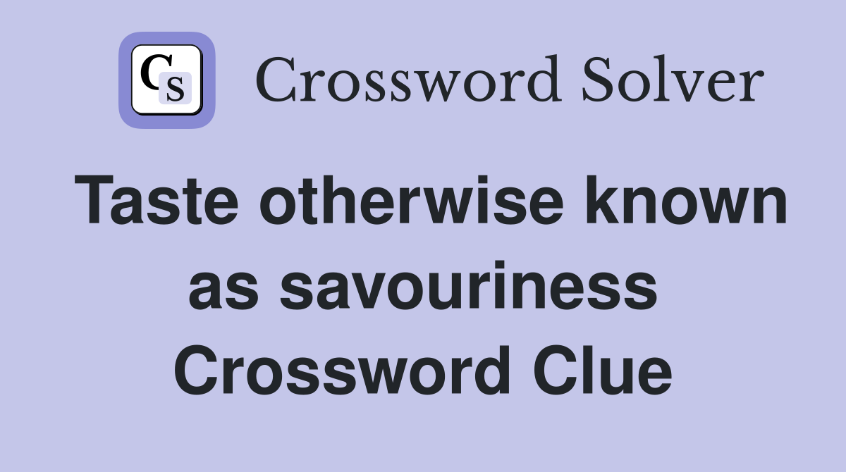 Taste otherwise known as savouriness Crossword Clue