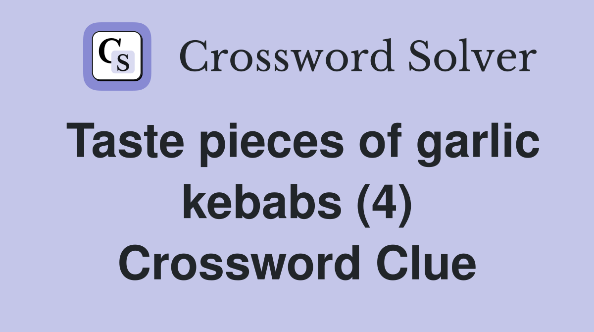Taste pieces of garlic kebabs (4) Crossword Clue